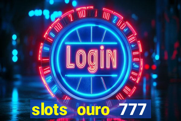 slots ouro 777 play store